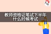 教师资格证笔试下半年什么时候考试？