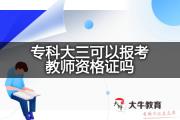 专科大三可以报考教师资格证吗？