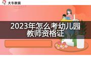 2023年怎么考幼儿园教师资格证？