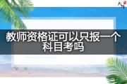 教师资格证可以只报一个科目考吗？