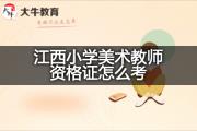 江西小学美术教师资格证怎么考？