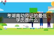 考湖南幼师证的最低学历是什么？