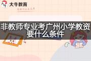 非教师专业考广州小学教资要什么条件？