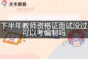 下半年教师资格证面试没过可以考编制吗？