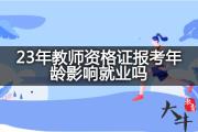 23年教师资格证报考年龄影响就业吗？