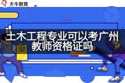 土木工程专业可以考广州教师资格证吗？