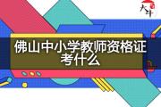 佛山中小学教师资格证考什么？