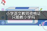 小学语文教师资格证只能教小学吗？