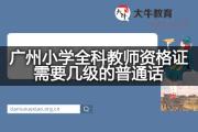 广州小学全科教师资格证需要几级的普通话？