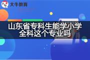 山东省专科生能学小学全科这个专业吗？