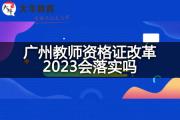 广州教师资格证改革2023会落实吗？