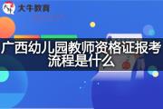 广西幼儿园教师资格证报考流程是什么？