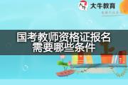 国考教师资格证报名需要哪些条件？