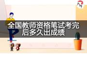 全国教师资格笔试考完后多久出成绩？