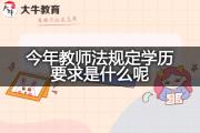 今年教师法规定学历要求是什么呢？