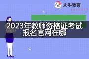 2023年教师资格证考试报名官网在哪？