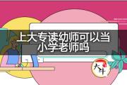 上大专读幼师可以当小学老师吗？