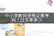 中小学教师资格证难考吗？过关率多少？