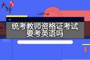统考教师资格证考试要考英语吗？