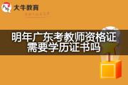明年广东考教师资格证需要学历证书吗？