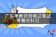 广东考教师资格证笔试考哪些科目？