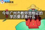 今年广州市教师资格证的学历要求是什么？