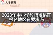 2023年中小学教师资格证报名地区有要求吗？