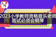 2023小学教师资格音乐老师面试必须会钢琴？