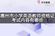惠州市小学英语教师资格证考试内容有哪些？