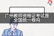广州教师资格证考试是全国统一卷吗？
