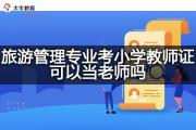 旅游管理专业考小学教师证可以当老师吗？