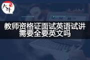 教师资格证面试英语试讲需要全要英文吗？