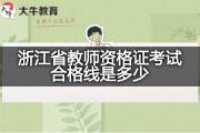 浙江省教师资格证考试合格线是多少？