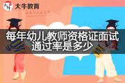 每年幼儿教师资格证面试通过率是多少？