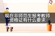 现在非师范生报考教师资格证有什么要求？