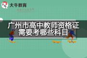广州市高中教师资格证需要考哪些科目？