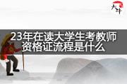 23年在读大学生考教师资格证流程是什么？