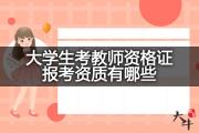 大学生考教师资格证报考资质有哪些？