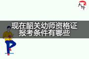 现在韶关幼师资格证报考条件有哪些？