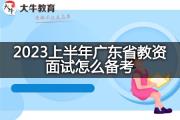 2023上半年广东省教资面试怎么备考？