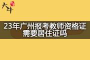 23年广州报考教师资格证需要居住证吗？