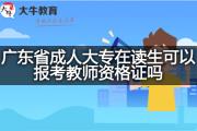 广东省成人大专在读生可以报考教师资格证吗？