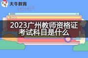 2023广州教师资格证考试科目是什么？