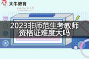 2023非师范生考教师资格证难度大吗？
