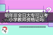 明年非全日大专可以考小学教师资格证吗？