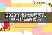 2023年梅州幼师可以报考特岗教师吗？