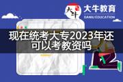 现在统考大专2023年还可以考教资吗？
