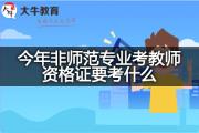 今年非师范专业考教师资格证要考什么？