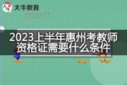 2023上半年惠州考教师资格证需要什么条件？