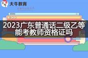 2023广东普通话二级乙等能考教师资格证吗？